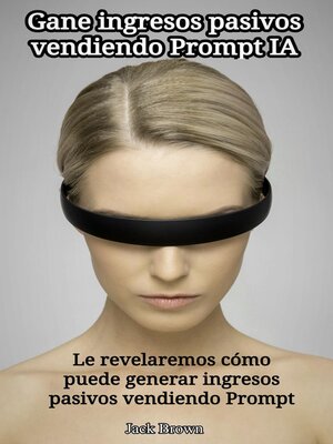 cover image of Gane ingresos pasivos vendiendo Prompt IA.  Le revelaremos cómo puede generar ingresos pasivos vendiendo Prompt.